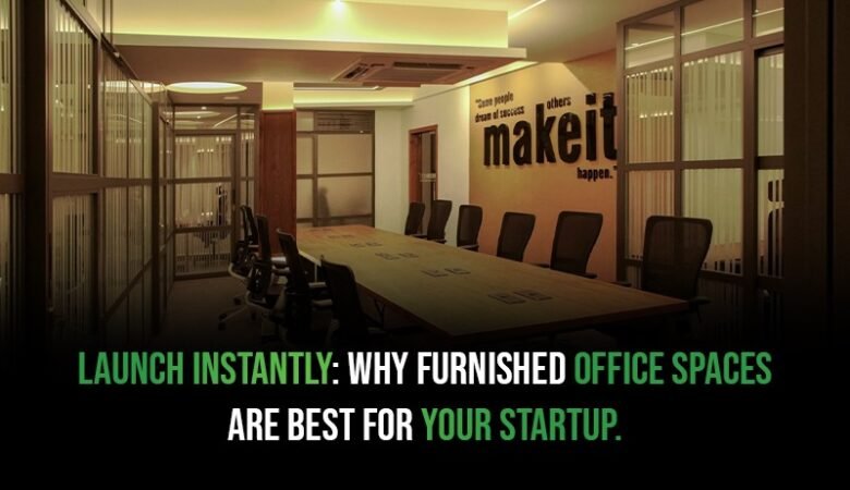 Leave the Setup Headaches, Launch Instantly: Why Furnished Office Spaces Are Best for Your Startup.