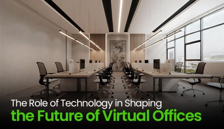 The Role of Technology in Shaping the Future of Virtual Offices